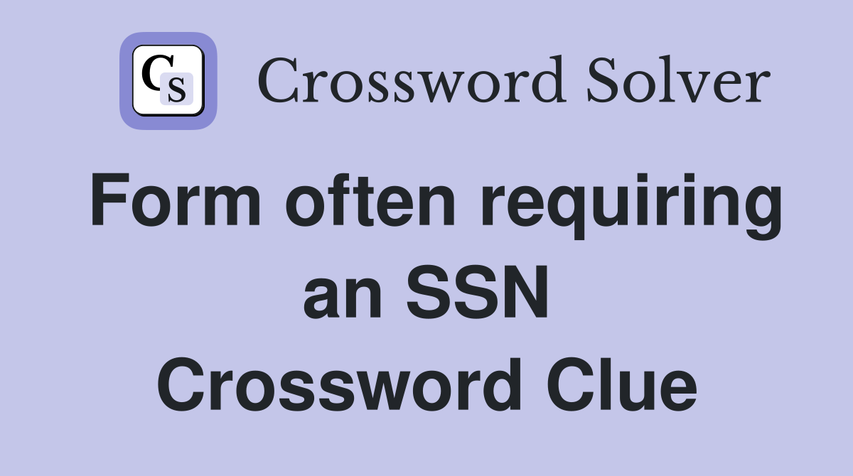 Form often requiring an SSN Crossword Clue