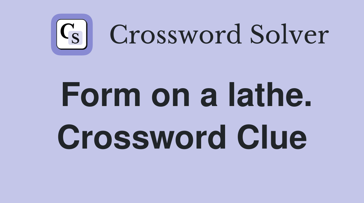 Form on a lathe. Crossword Clue