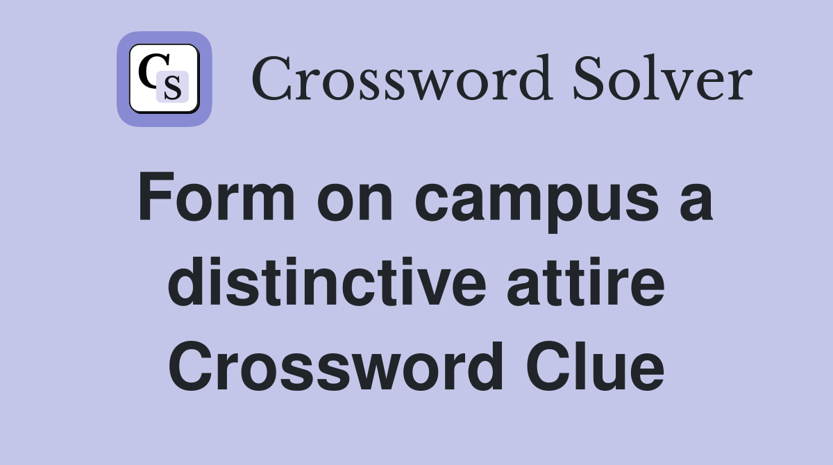 Form on campus a distinctive attire Crossword Clue