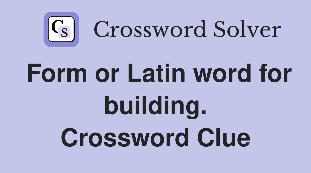 Form or Latin word for building. Crossword Clue