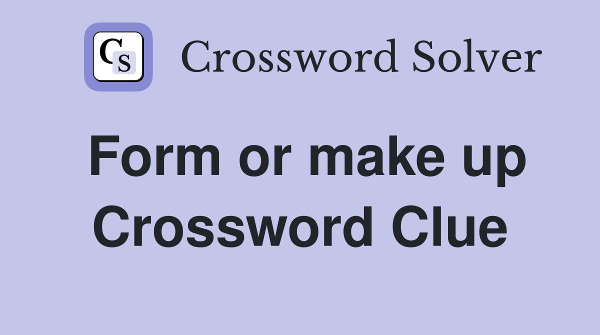 Form or make up Crossword Clue