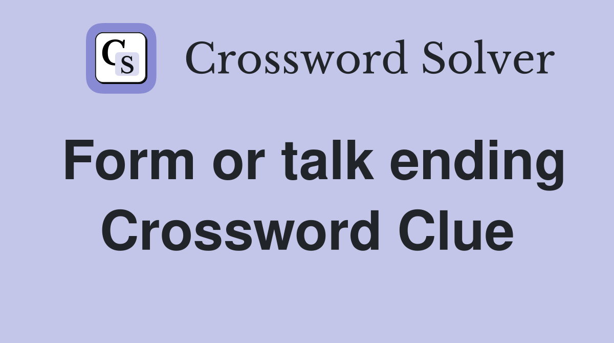 Form or talk ending Crossword Clue