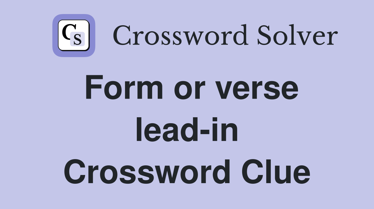 Form or verse lead-in Crossword Clue