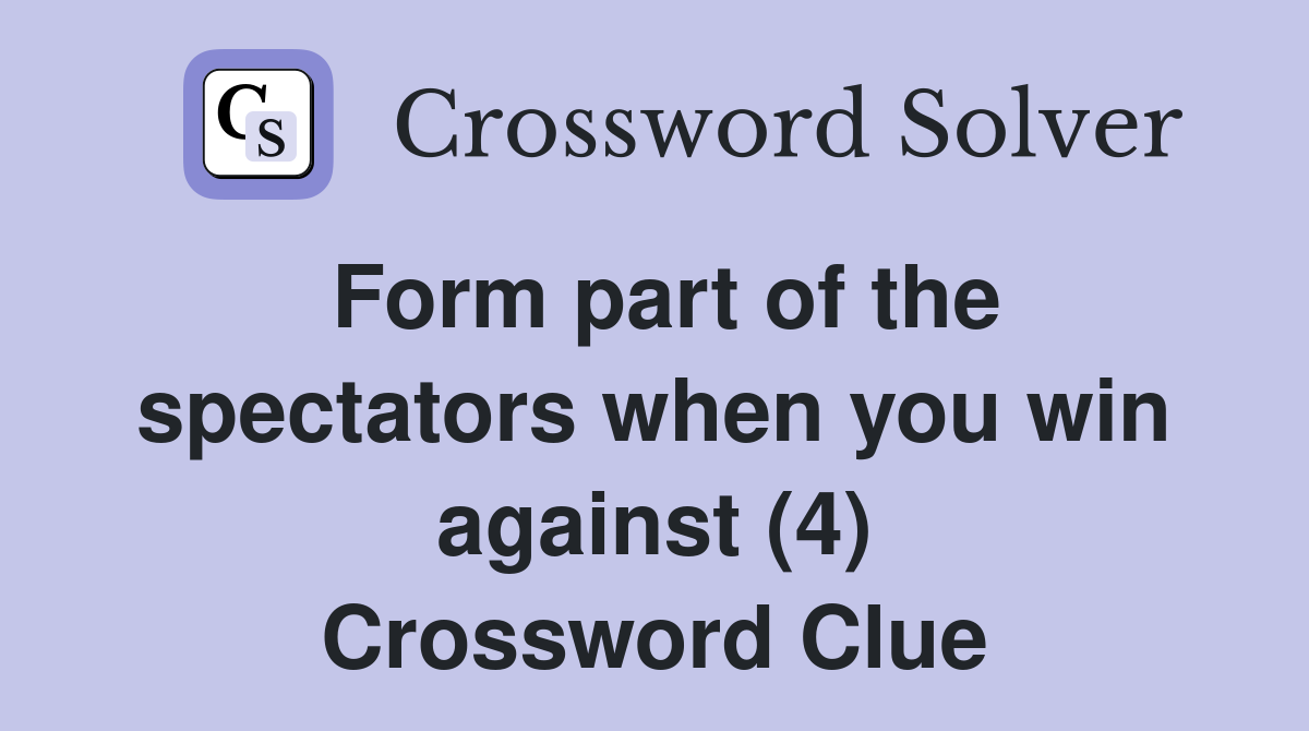 Form part of the spectators when you win against (4) Crossword Clue