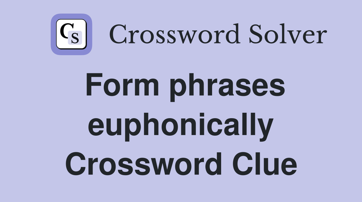 Form phrases euphonically Crossword Clue