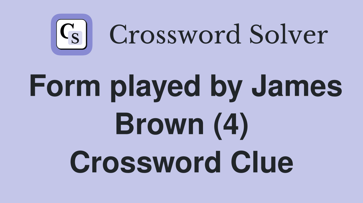Form played by James Brown (4) Crossword Clue