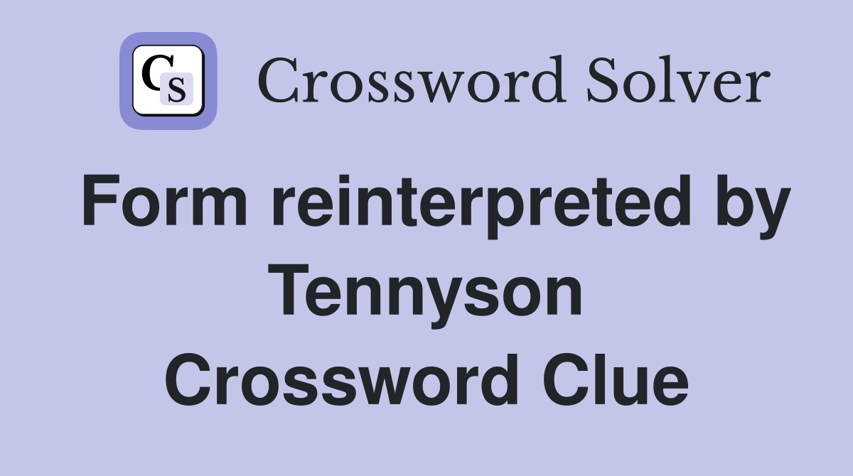 Form reinterpreted by Tennyson Crossword Clue