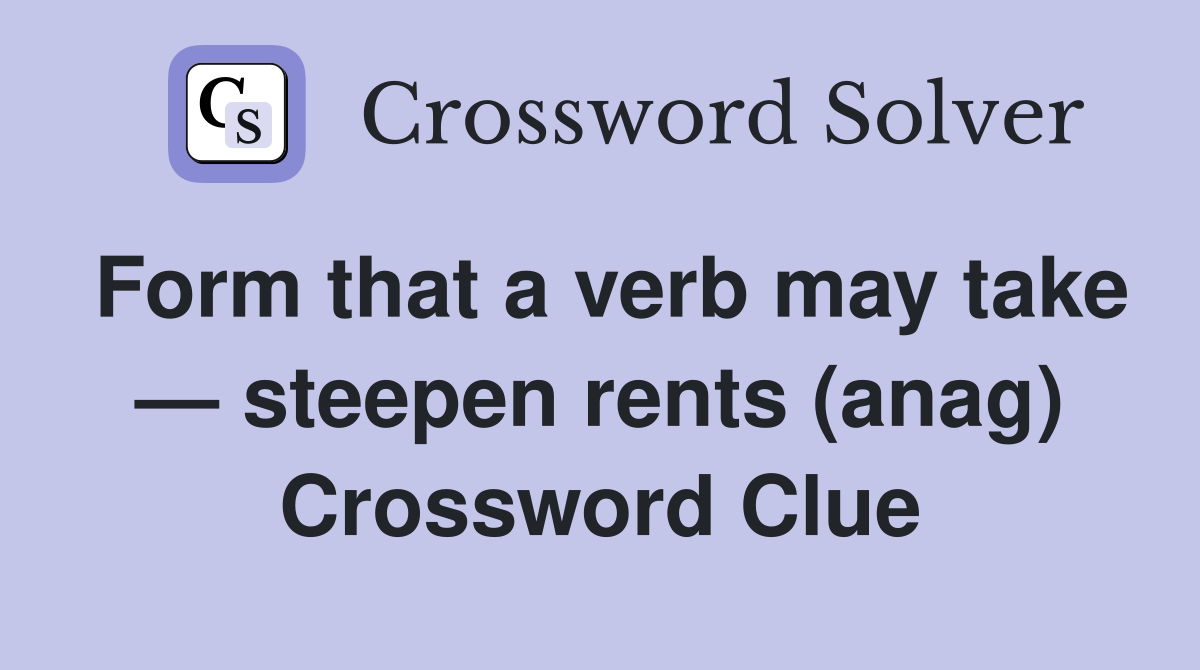 Form that a verb may take — steepen rents (anag) Crossword Clue