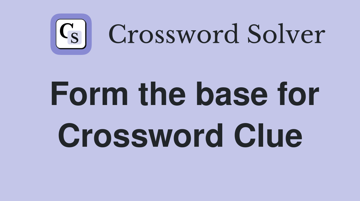 Form the base for Crossword Clue
