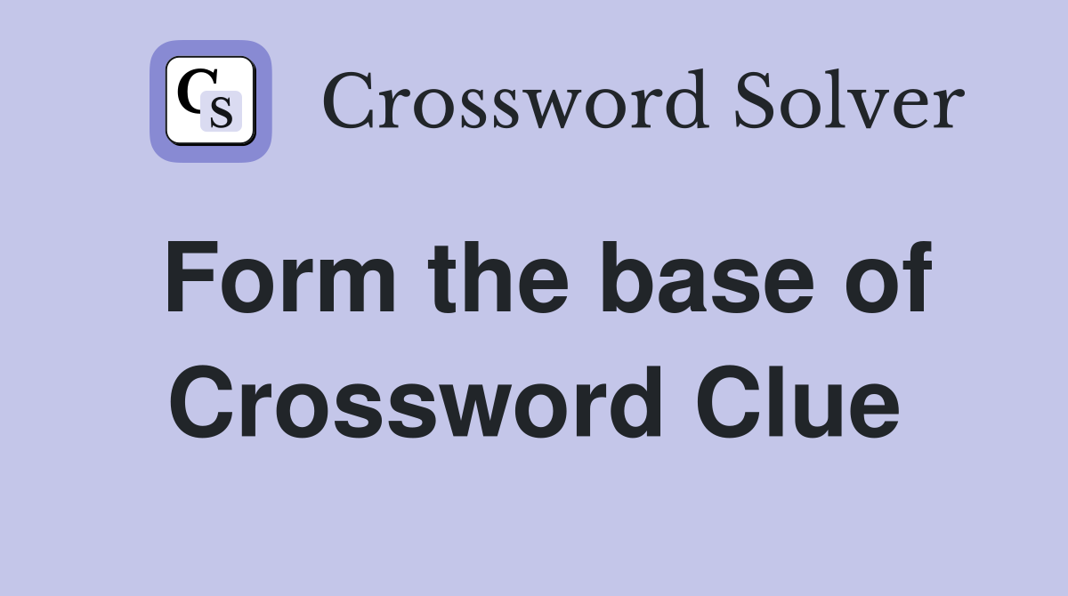 Form the base of Crossword Clue