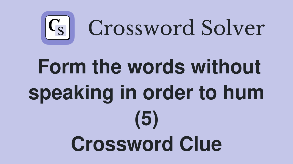 Form the words without speaking in order to hum (5) Crossword Clue