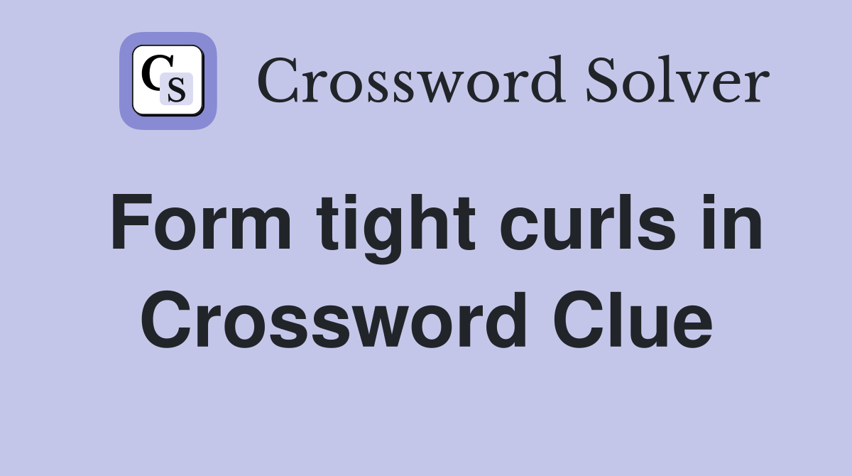 Form tight curls in Crossword Clue