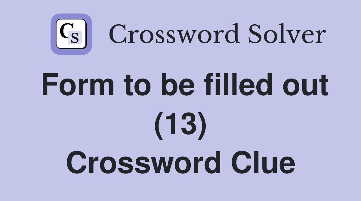 Form to be filled out (13) Crossword Clue