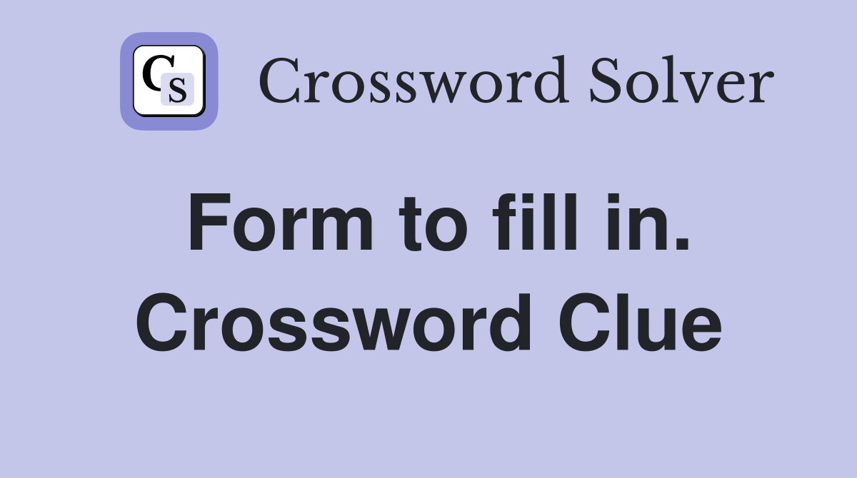 Form to fill in. Crossword Clue