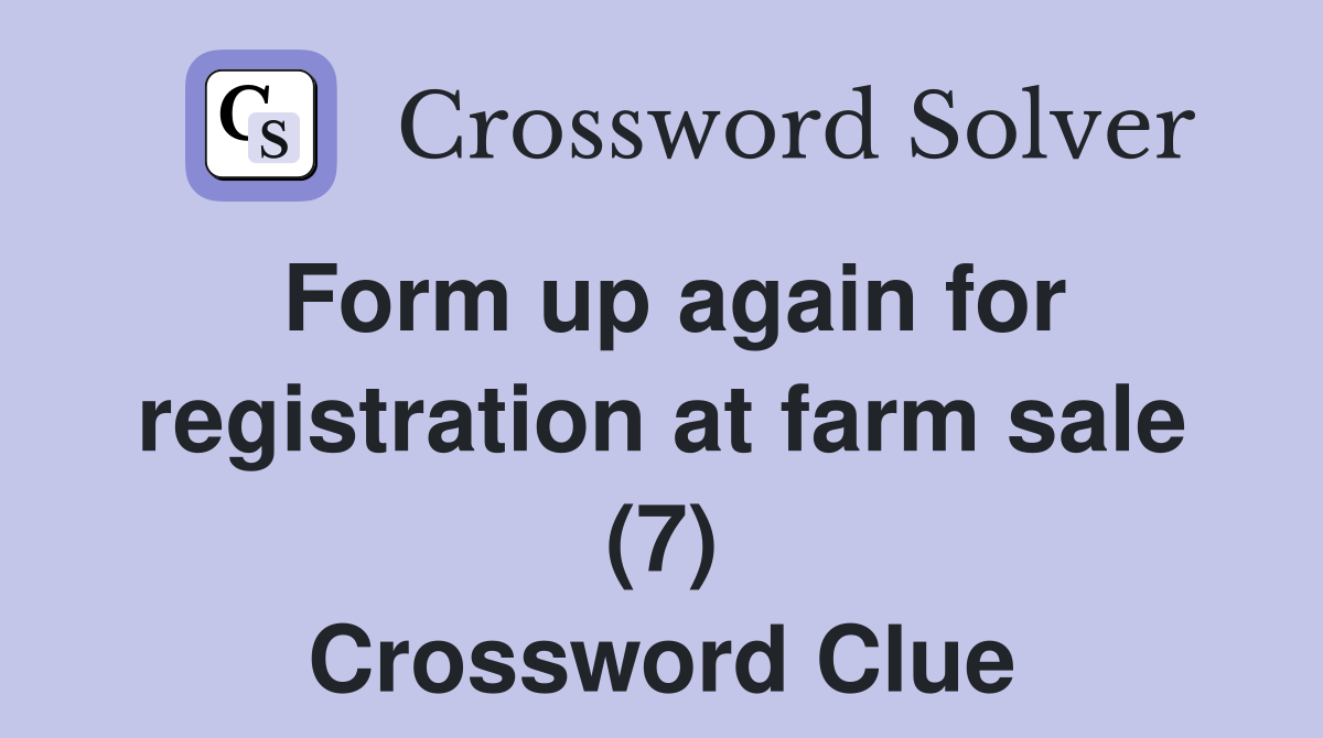 Form up again for registration at farm sale (7) Crossword Clue