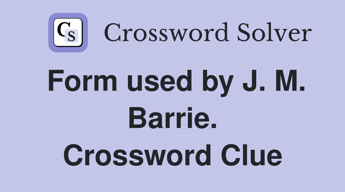 Form used by J. M. Barrie. Crossword Clue