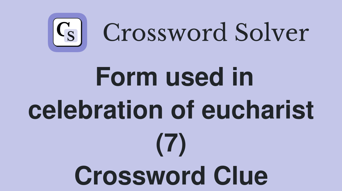 Form used in celebration of eucharist (7) Crossword Clue