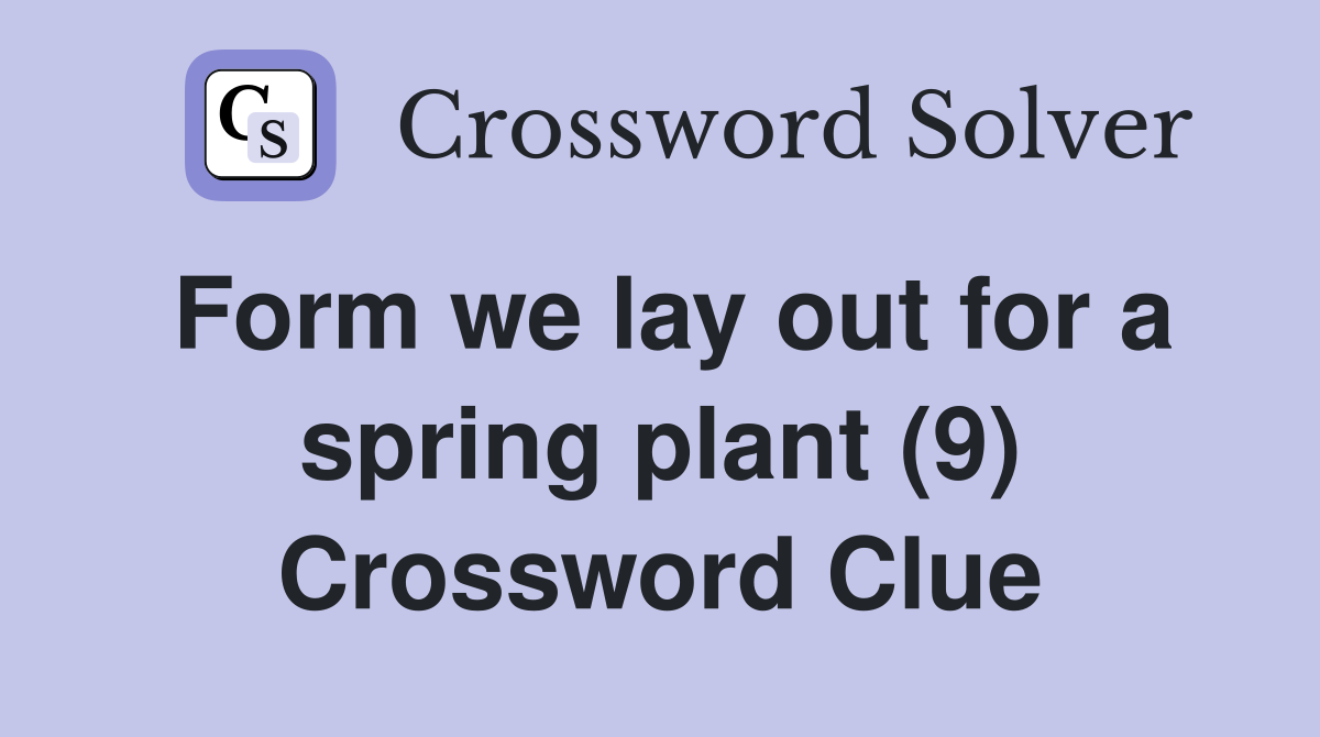 Form we lay out for a spring plant (9) Crossword Clue