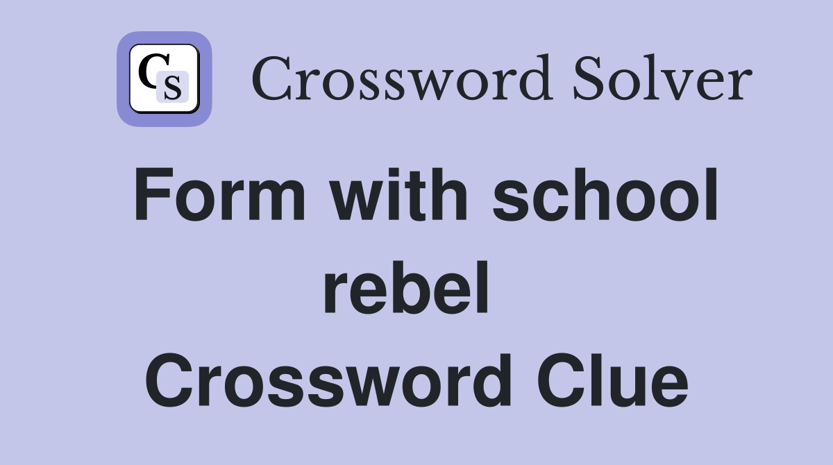 Form with school rebel  Crossword Clue