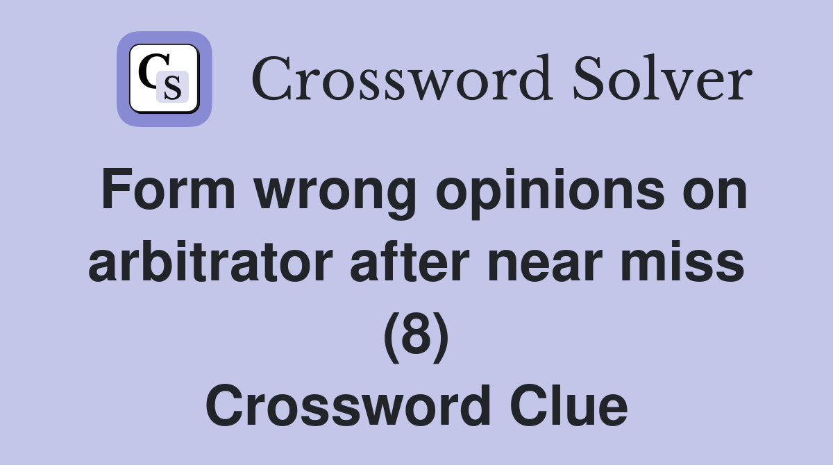 Form wrong opinions on arbitrator after near miss (8) Crossword Clue