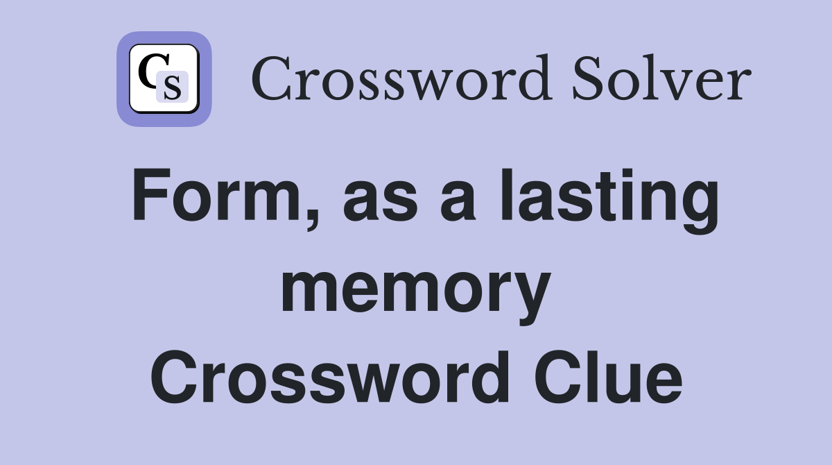 Form, as a lasting memory Crossword Clue