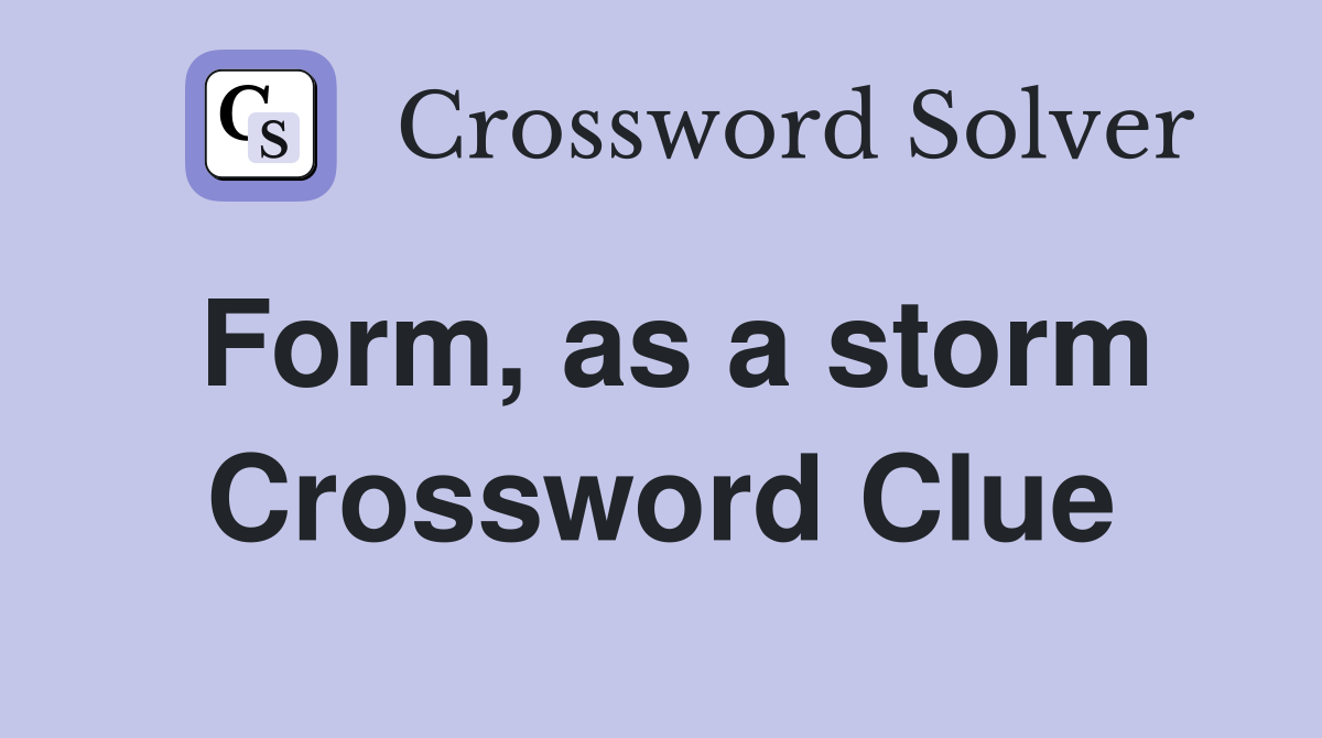 Form, as a storm Crossword Clue