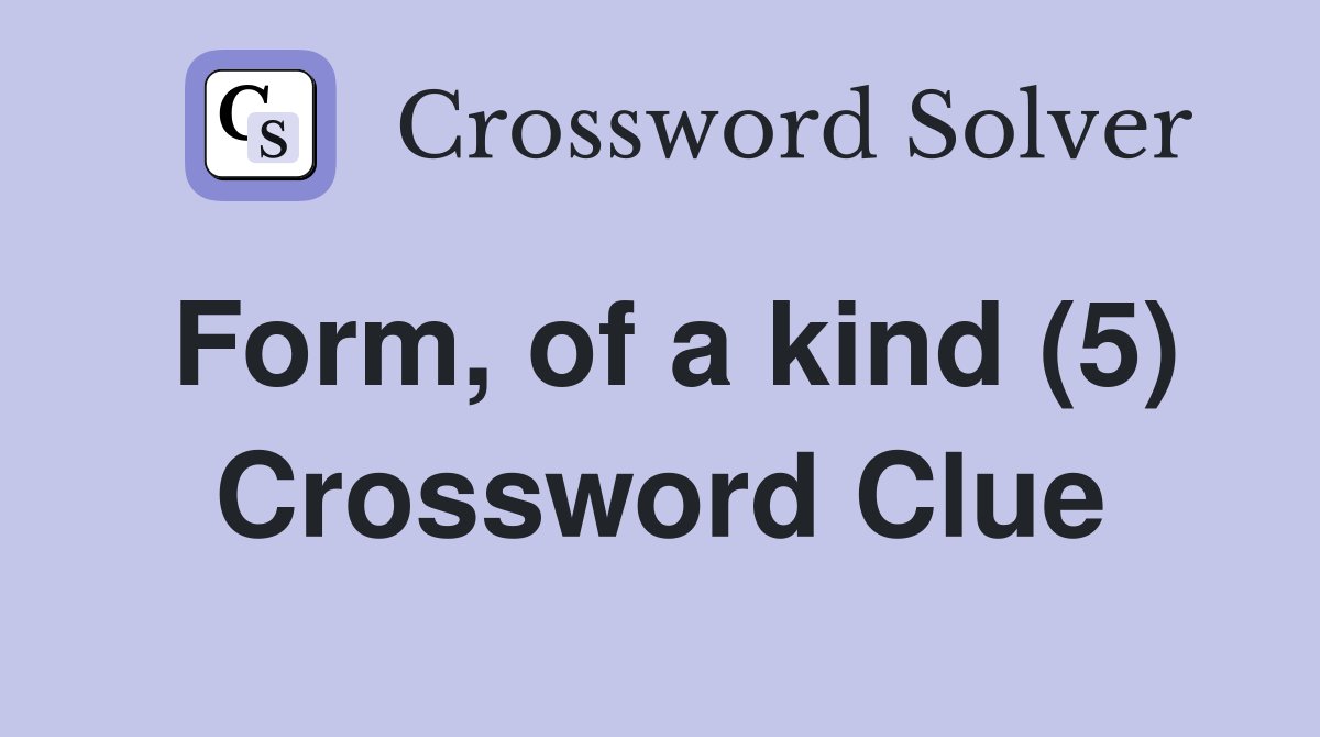 Form, of a kind (5) Crossword Clue
