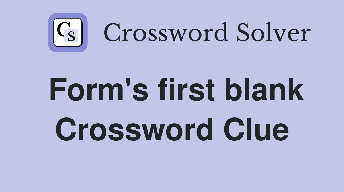Form's first blank Crossword Clue