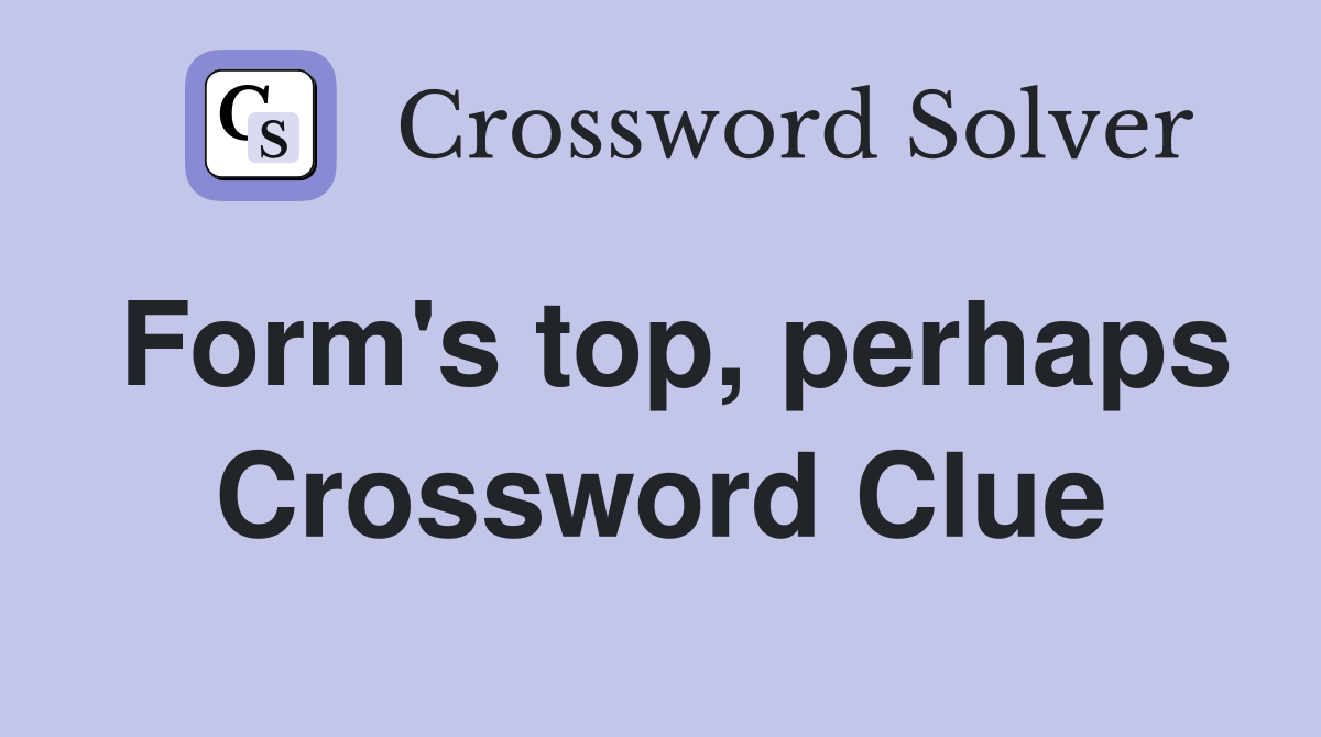 Form's top, perhaps Crossword Clue