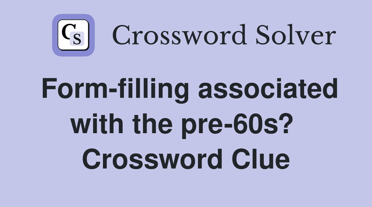 Form-filling associated with the pre-60s?  Crossword Clue