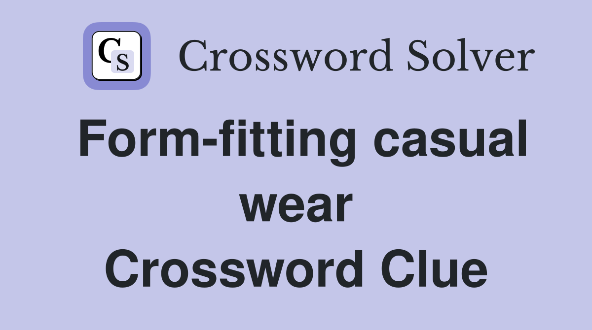 Form-fitting casual wear Crossword Clue