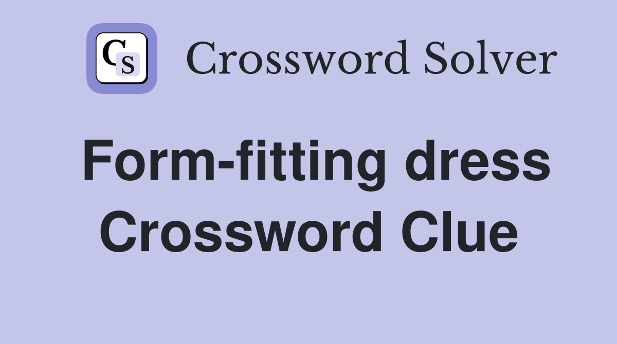 Form-fitting dress Crossword Clue