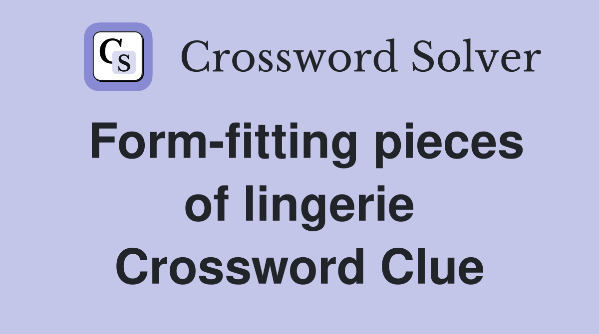 Form-fitting pieces of lingerie Crossword Clue