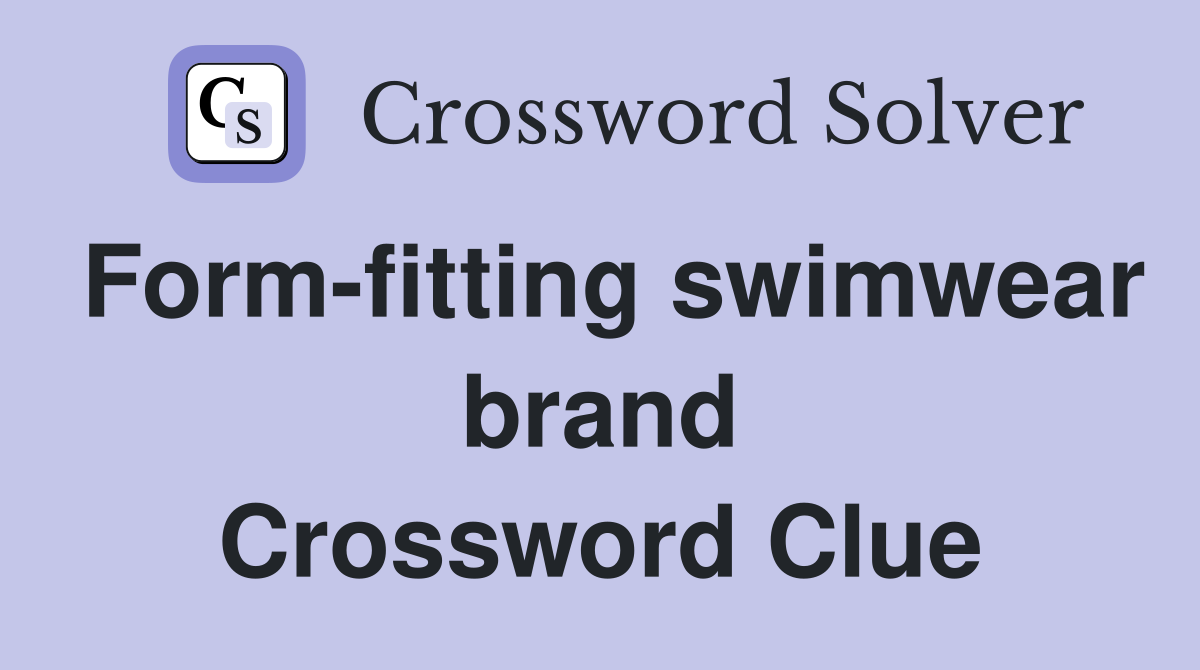 Form-fitting swimwear brand Crossword Clue