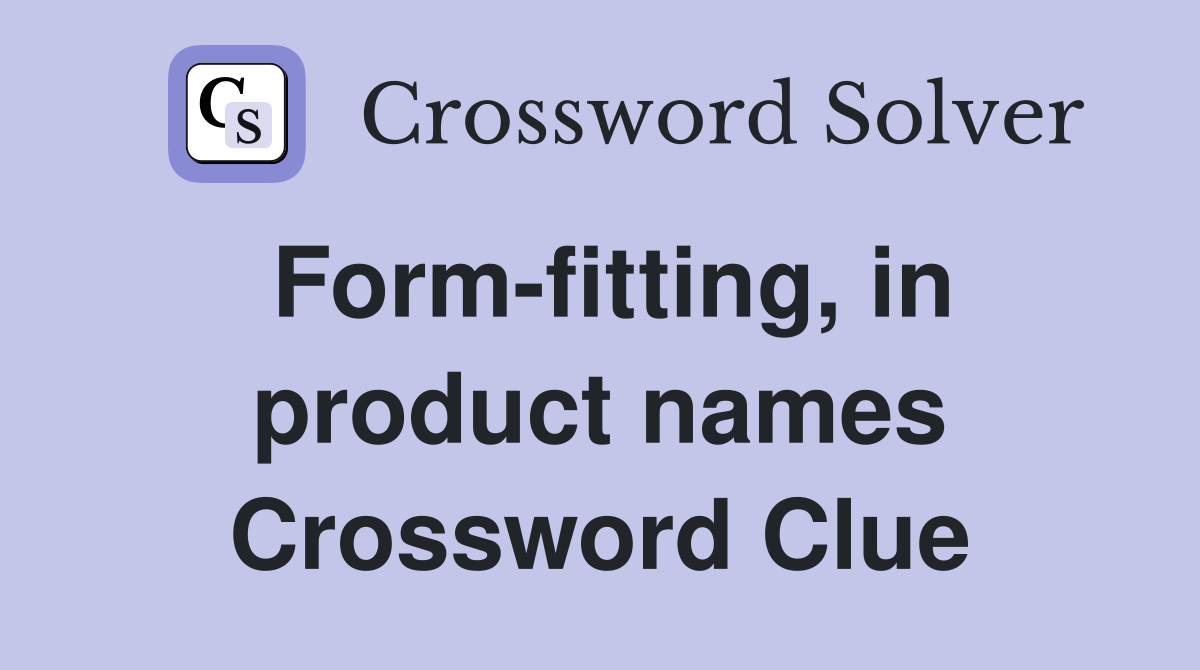 Form-fitting, in product names Crossword Clue