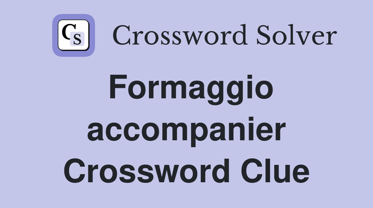 Formaggio accompanier Crossword Clue