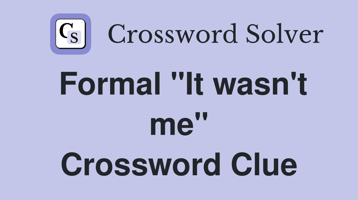 Formal "It wasn't me" Crossword Clue