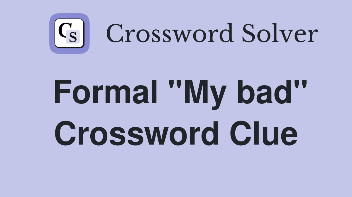 Formal "My bad" Crossword Clue