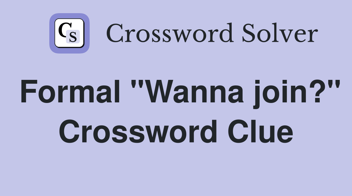 Formal "Wanna join?" Crossword Clue