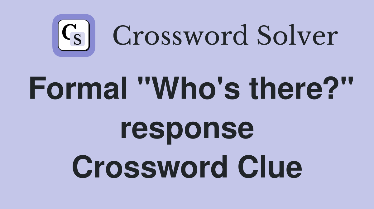 Formal "Who's there?" response Crossword Clue