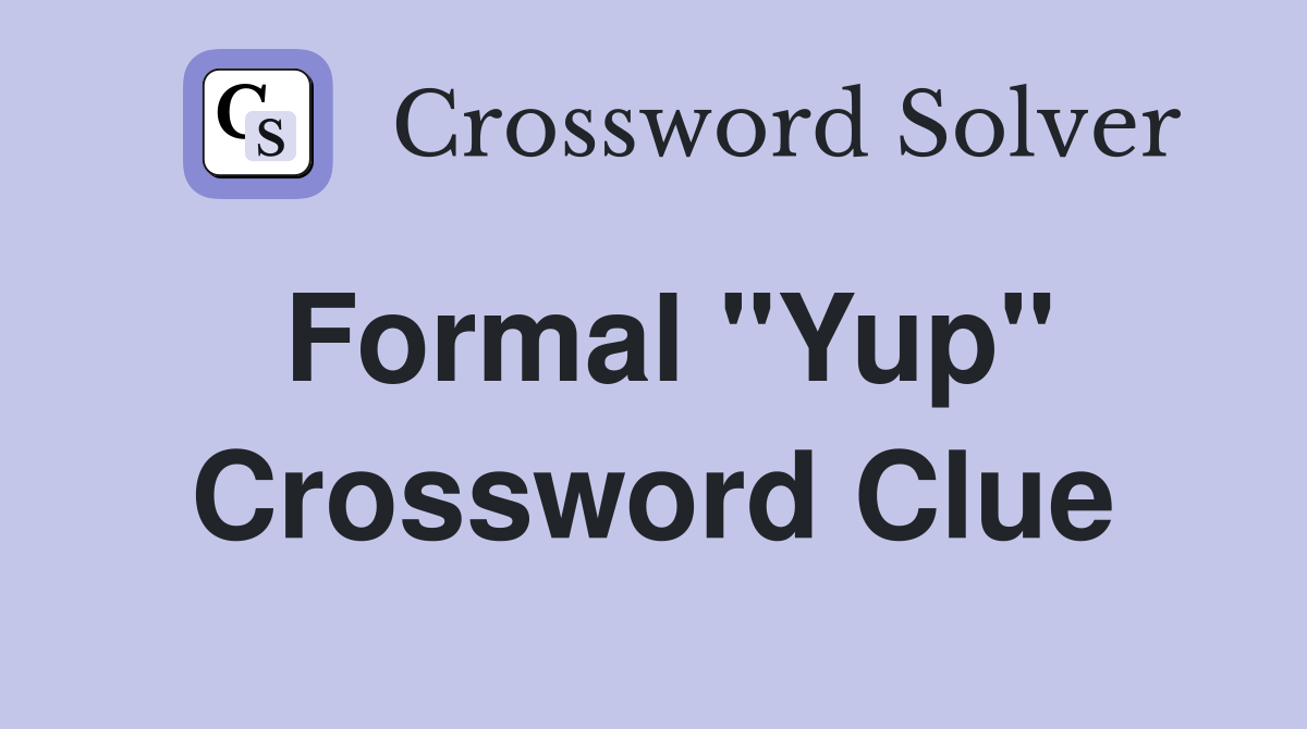 Formal "Yup" Crossword Clue