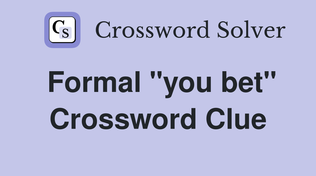 Formal "you bet" Crossword Clue