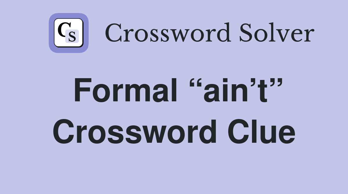 Formal “ain’t” Crossword Clue