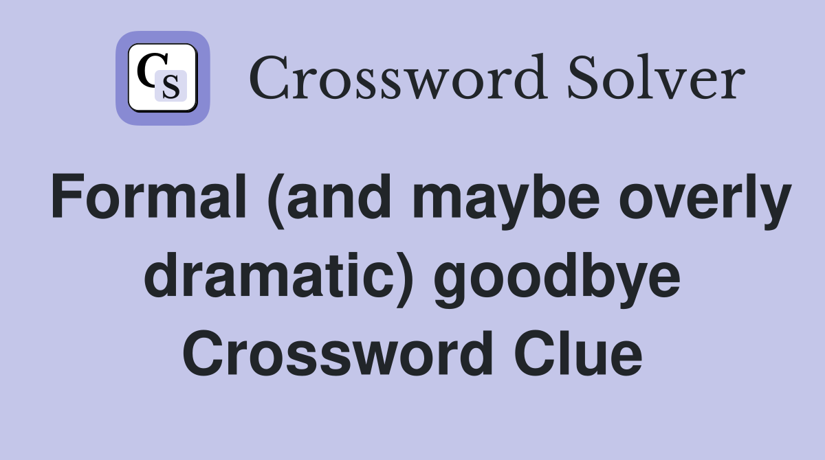 Formal (and maybe overly dramatic) goodbye Crossword Clue