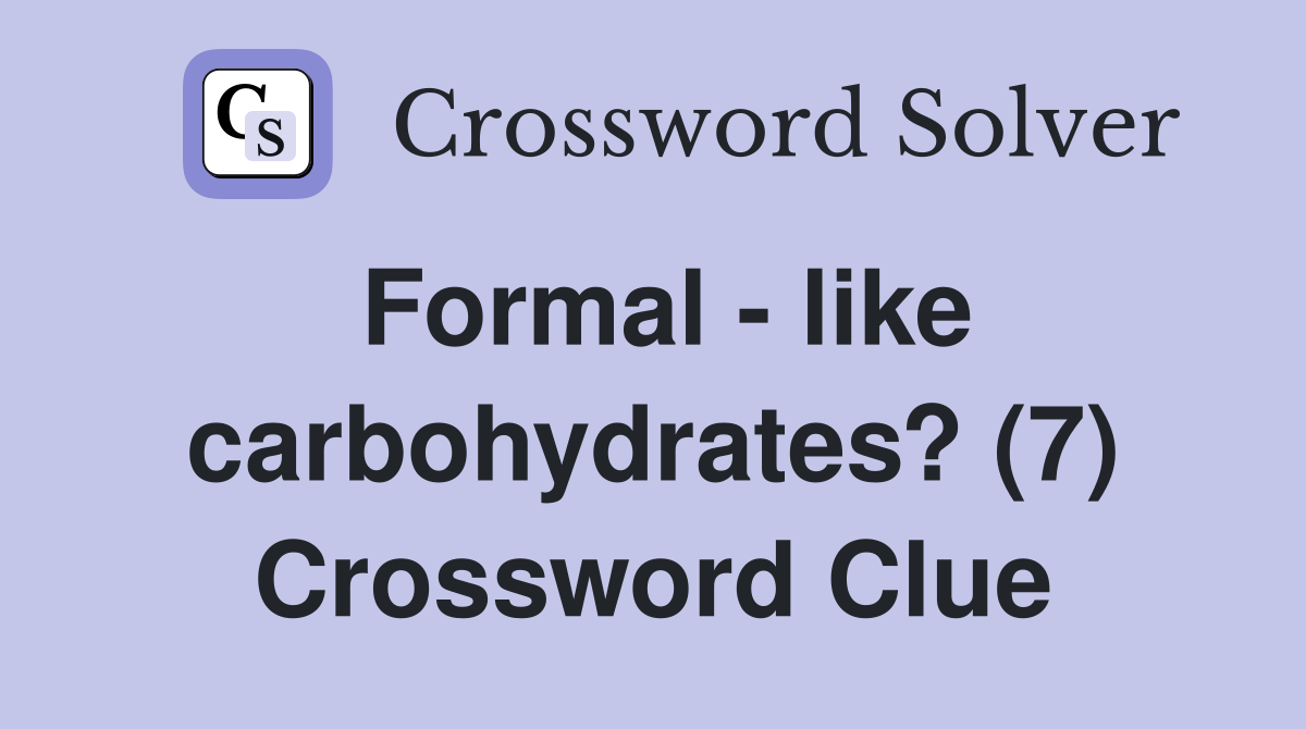 Formal - like carbohydrates? (7) Crossword Clue