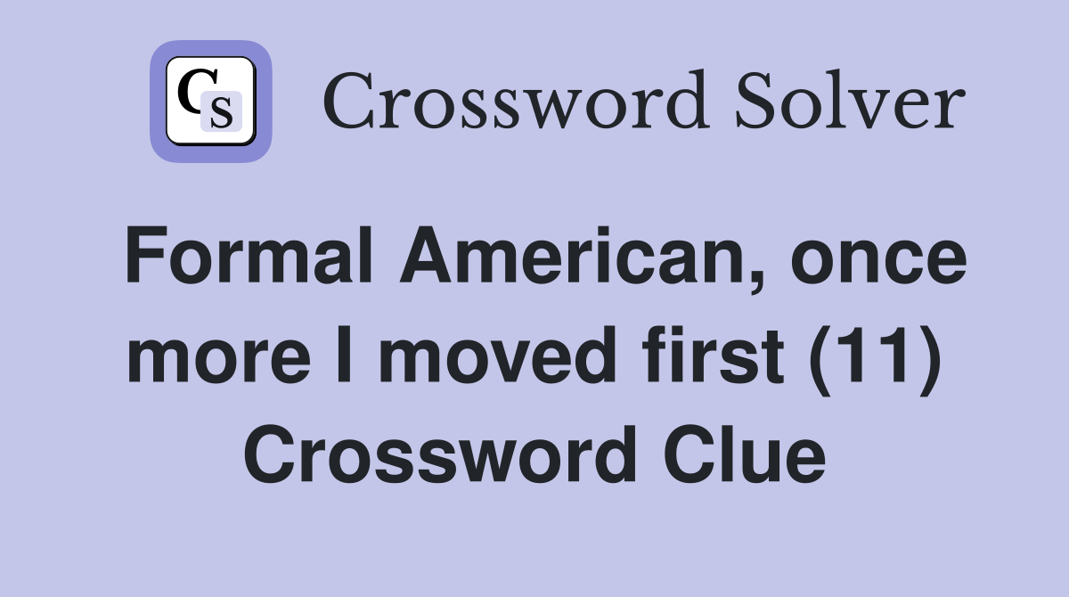 Formal American, once more I moved first (11) Crossword Clue