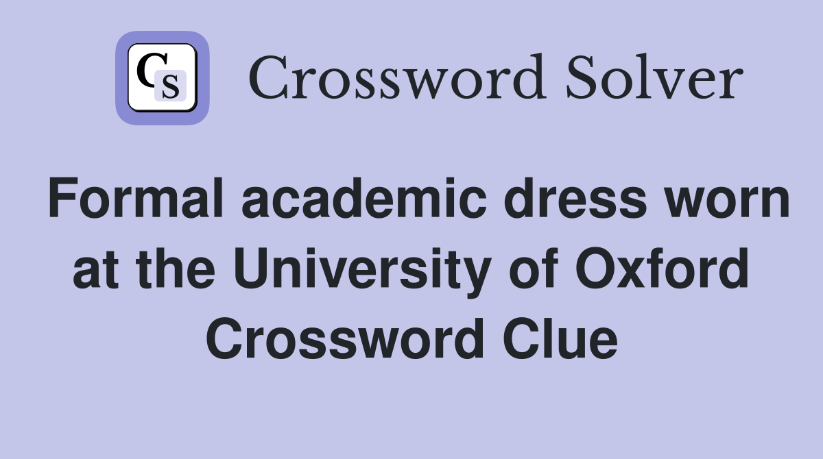 Formal academic dress worn at the University of Oxford Crossword Clue