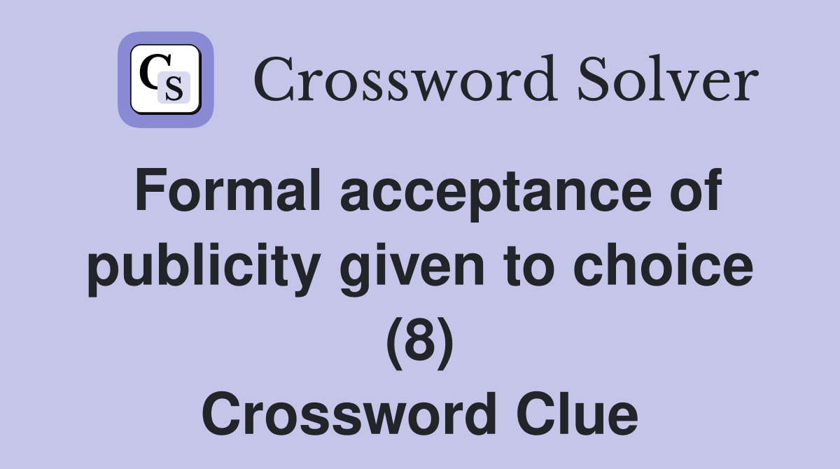 Formal acceptance of publicity given to choice (8) Crossword Clue