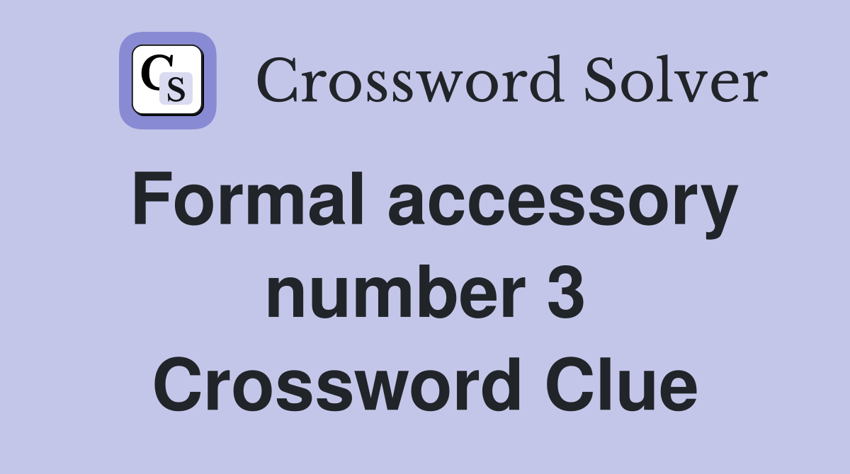 Formal accessory number 3 Crossword Clue