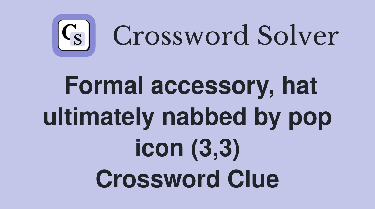 Formal accessory, hat ultimately nabbed by pop icon (3,3) Crossword Clue
